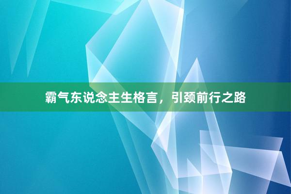 霸气东说念主生格言，引颈前行之路